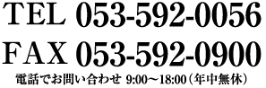 TEL053-592-0056/FAX053-592-0900/電話でお問い合わせ9:00〜18:00（年中無休）